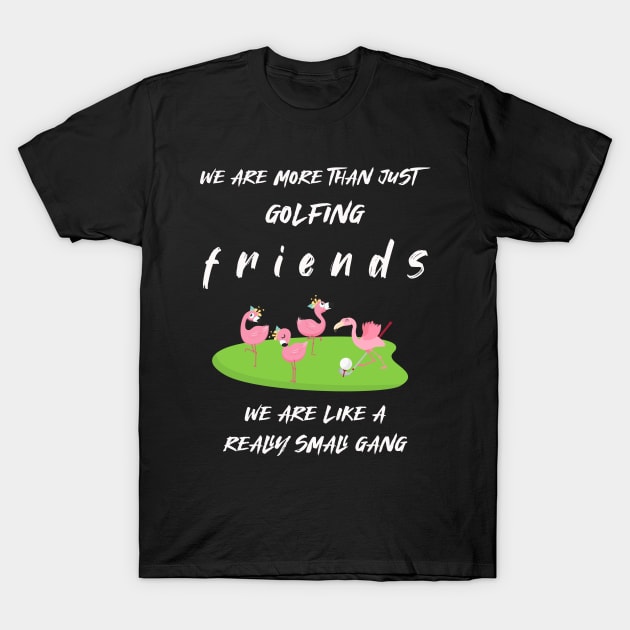 WE ARE MORE THAN JUST GOLFING FRIENDS T-Shirt by Artistry Vibes